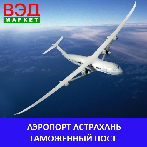 Аэропорт Астрахань таможенный пост - услуги брокера - Астраханская область - Астрахань